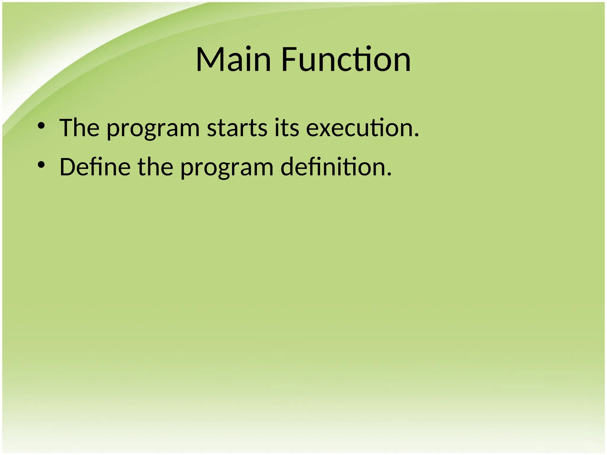 Main Function
• The program starts its execution.
• Define the program definition.
 