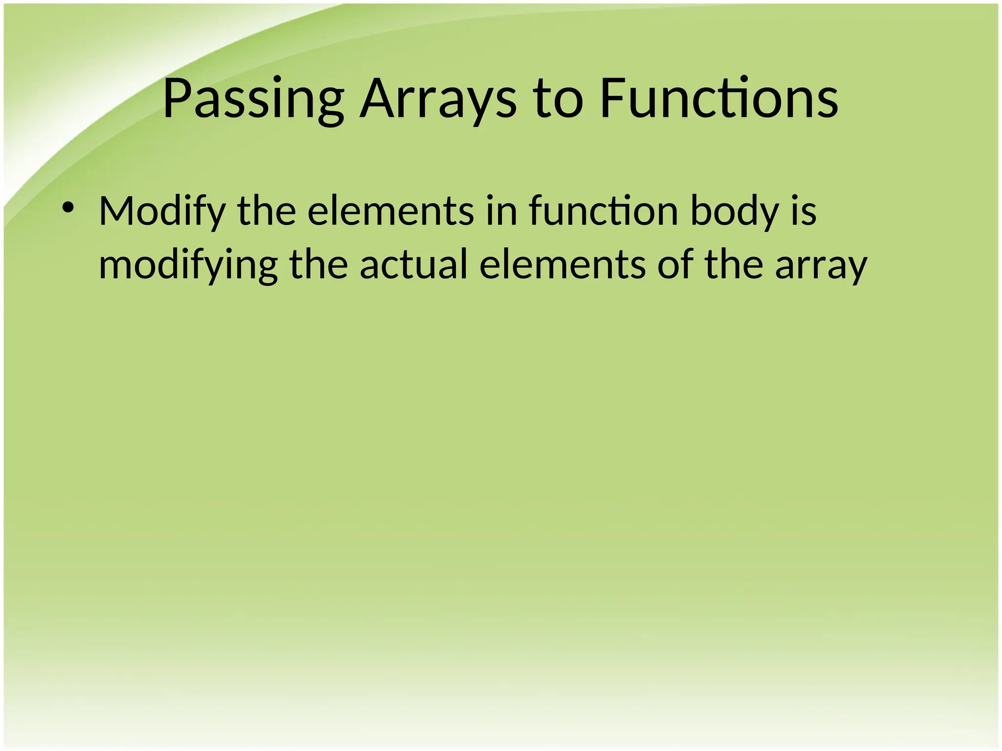 Passing Arrays to Functions
• Modify the elements in function body is
modifying the actual elements of the array
 