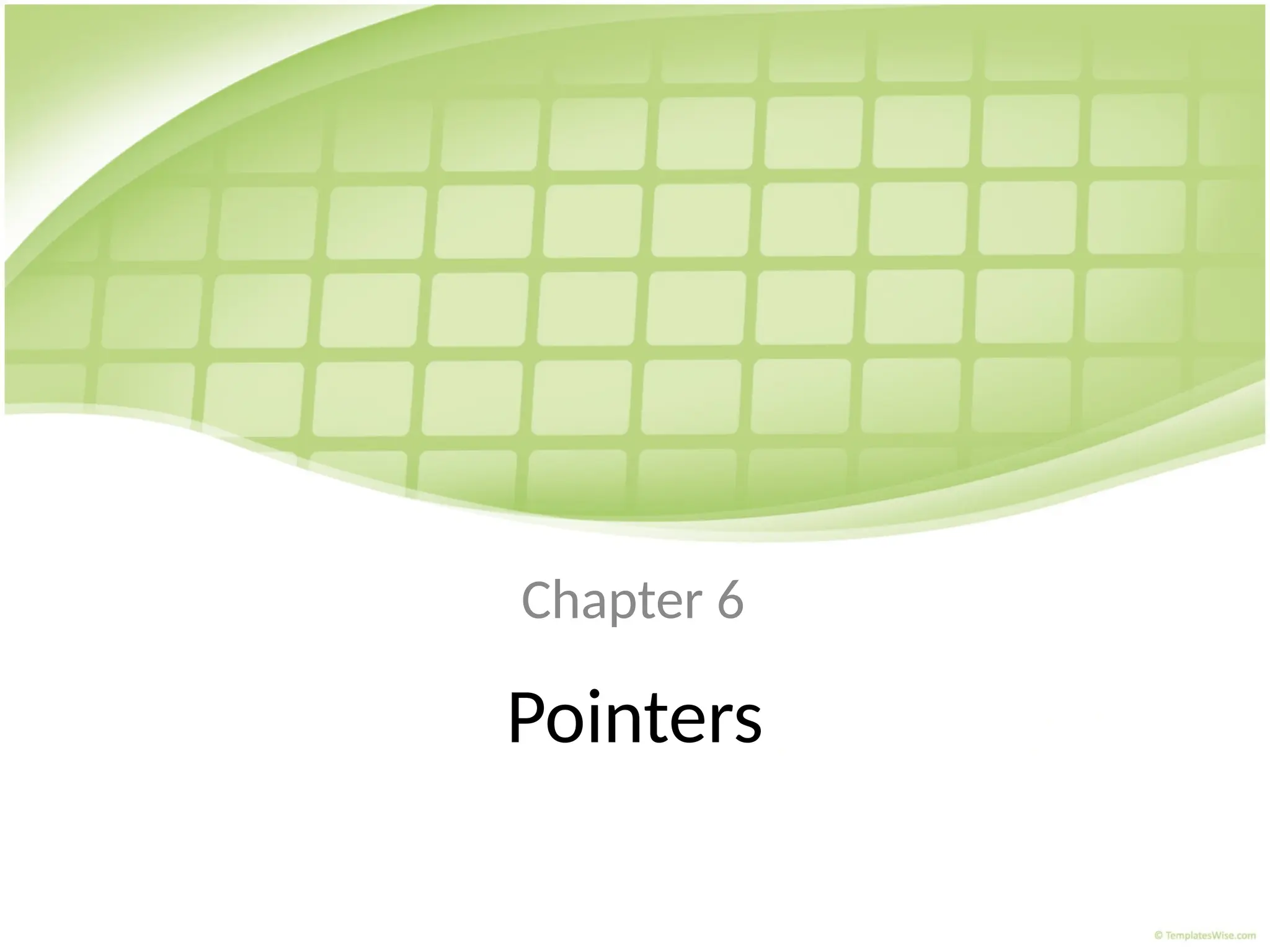 Pointers
Chapter 6
 