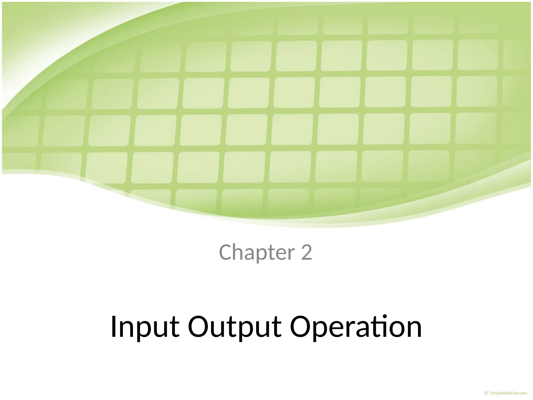 Input Output Operation
Chapter 2
 