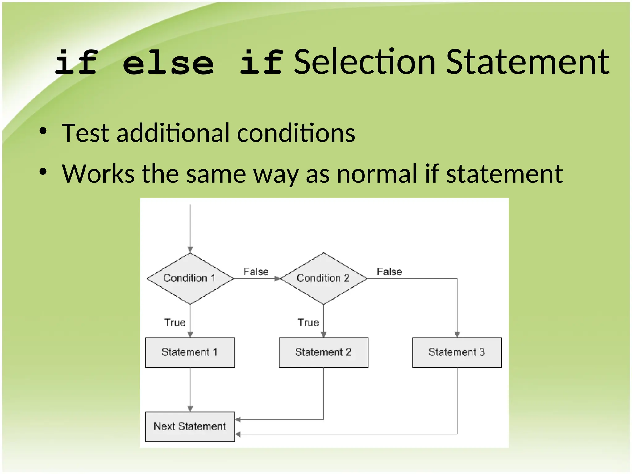 if else if Selection Statement
• Test additional conditions
• Works the same way as normal if statement
 