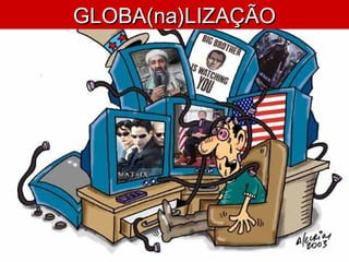 GLOBA(na)LIZAÇÃOGLOBA(na)LIZAÇÃO
 
