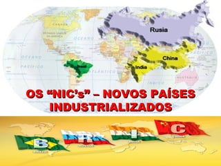 OS “NIC’s” – NOVOS PAÍSESOS “NIC’s” – NOVOS PAÍSES
INDUSTRIALIZADOSINDUSTRIALIZADOS
 