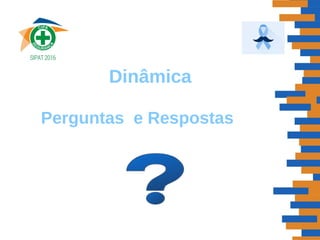 Dinâmica
Perguntas e Respostas
 