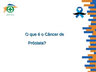 O que é o Câncer deO que é o Câncer de
Próstata?Próstata?
 