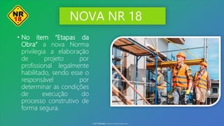 NOVA NR 18
• No item “Etapas da
Obra” a nova Norma
privilegia a elaboração
de projeto por
profissional legalmente
habilitado, sendo esse o
responsável por
determinar as condições
de execução do
processo construtivo de
forma segura.
© SST TITÃS2022. Todos os Direitos Reservados
 