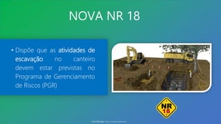 NOVA NR 18
• Dispõe que as atividades de
escavação no canteiro
devem estar previstas no
Programa de Gerenciamento
de Riscos (PGR)
© SST TITÃS2022. Todos os Direitos Reservados
 