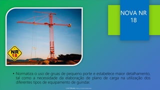 NOVA NR
18
• Normatiza o uso de gruas de pequeno porte e estabelece maior detalhamento,
tal como a necessidade da elaboração de plano de carga na utilização dos
diferentes tipos de equipamento de guindar.
© SST TITÃS2022. Todos os Direitos Reservados
 