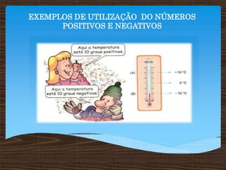 EXEMPLOS DE UTILIZAÇÃO DO NÚMEROS
POSITIVOS E NEGATIVOS
 