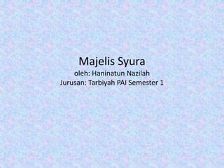 Majelis Syura
oleh: Haninatun Nazilah
Jurusan: Tarbiyah PAI Semester 1
 