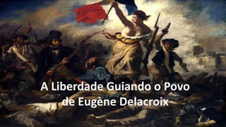 A Liberdade Guiando o Povo
de Eugène Delacroix
 