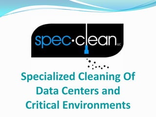 Specialized Cleaning Of
   Data Centers and
 Critical Environments
 