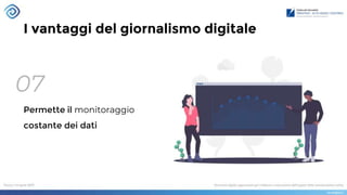 I vantaggi del giornalismo digitale
07
Permette il monitoraggio
costante dei dati
 
