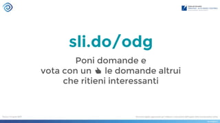 sli.do/odg
Poni domande e
vota con un 👍 le domande altrui
che ritieni interessanti
 