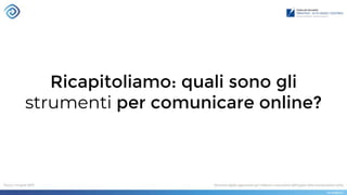 Ricapitoliamo: quali sono gli
strumenti per comunicare online?
 