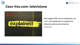 Caso Vox.com: televisione
Nel maggio 2018, Vox ha collaborato con
Netflix per pubblicare un programma
televisivo settimanale chiamato
Explained
 