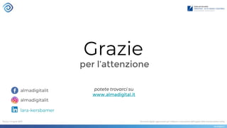 Grazie
per l’attenzione
potete trovarci su
www.almadigital.it
almadigitalit
almadigitalit
lara-kersbamer
 