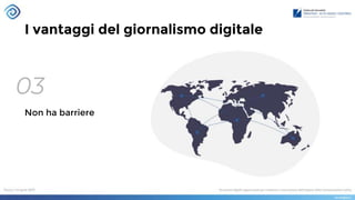 I vantaggi del giornalismo digitale
03
Non ha barriere
 