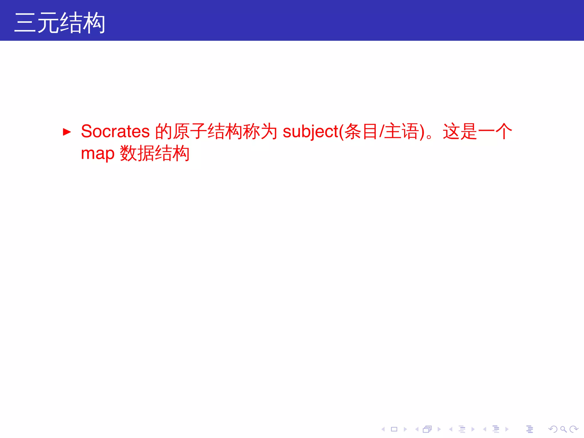 三元结构



  ▶   Socrates 的原子结构称为 subject(条目/主语)。这是一个
      map 数据结构




                              .   .   .   .   .   .
 