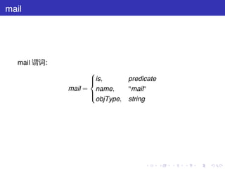 mail




   mail 谓词:
                    
                    is,
                                predicate
              mail = name,       "mail"
                    
                    
                      objType,   string




                                      .      .   .   .   .   .
 