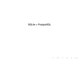 SQLite + PostgreSQL




                      .   .   .   .   .   .
 