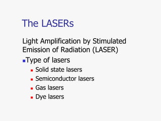 The LASERs
Light Amplification by Stimulated
Emission of Radiation (LASER)
Type of lasers
 Solid state lasers
 Semicond...
