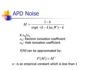 APD Noise
k
W
k
k
M
e 




)
)
1
(
exp(
1

x : is an empirical constant which is less than 1
F(M) can be approximate...