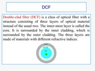 Double-clad fiber (DCF) is a class of optical fiber with a
structure consisting of three layers of optical material
instea...