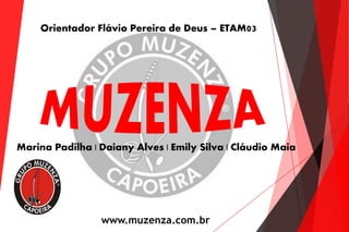 Marina Padilha | Daiany Alves | Emily Silva | Cláudio Maia
Orientador Flávio Pereira de Deus – ETAM03
www.muzenza.com.br
 