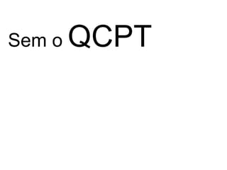 Sem o   QCPT
 