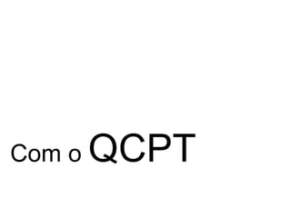 Com o QCPT
 