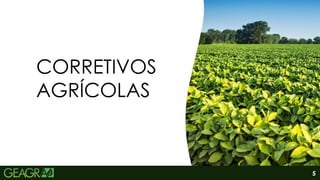 5
CORRETIVOS
AGRÍCOLAS
 