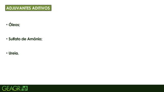 27
• Óleos;
• Sulfato de Amônio;
• Ureia.
TÍTULO PRINCIPAL: MAIÚSCULO, FONTE CENTURY
GOTHIC TAMANHO: 40 TÓPICOS: MINÚSCULO, F
ADJUVANTES ADITIVOS
 