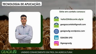 UNINDO CONHECIMENTO EM PROL DA AGRICULTURA!
TECNOLOGIA DE APLICAÇÃO.
heitor23@discente.ufg.br
 