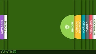8
INTRODUÇÃO
NITROGÊNIO
FÓSFORO
POTÁSSIO
CÁLCIO
E
MAGNÉSIO
ENXOFRE
CÁLCULOS
INOVAÇÕES
 