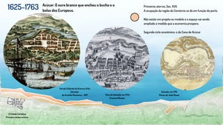 1625-1763 Acúcar: O ouro branco que encheu o bucho e o
bolso dos Europeus.
A Cidade Fortaleza
Primeiro núcleo urbano
Salvador em 1715
Planta de João Massé
Vista de Salvador em 1744
Emanuel Bowen
Versão Colorida da Gravura Urbs
Salvador
de Arnoldo Montanus - 1671
Primeiros aterros, Sec. XVII.
A ocupação da região do Comércio se dá em função do porto.
Não existe um projeto ou modelo e o espaço vai sendo
ampliado à medida que a economia prospera.
Segundo ciclo econômico: o da Cana de Acúcar
 