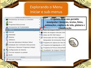 O quinto item nos permite manipular: imagens, textos, fotos, animações, captura de tela, pintura e visualização Explorando o Menu Iniciar e sub-menus 