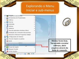 Décimo Sexto item. Nos permite executar  software, abrir arquivos através da linha de comando. Explorando o Menu Iniciar e sub-menus 