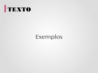 TEXTO



        Exemplos
 