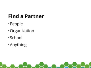 11
Find a Partner
• People
• Organization
• School
• Anything
 