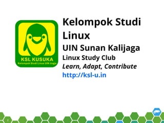 2
Kelompok Studi
Linux
UIN Sunan Kalijaga
Linux Study Club
Learn, Adapt, Contribute
http://ksl-u.in
 