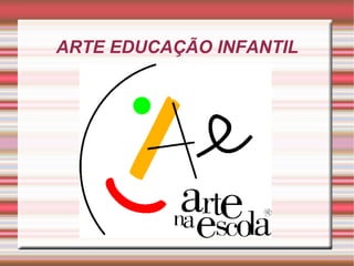 ARTE EDUCAÇÃO INFANTIL 