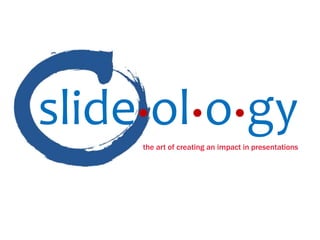 slide•ol• o• gy
      the art of creating an impact in presentations
 
