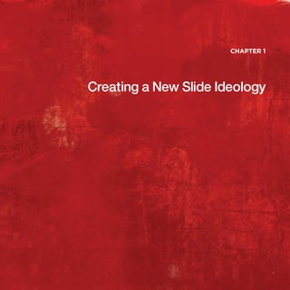 CHAPTER 1
1
Creating a New Slide Ideology
 