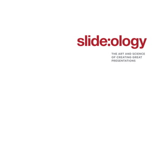 slide:ology
THE ART AND SCIENCE
OF CREATING GREAT
PRESENTATIONS
 