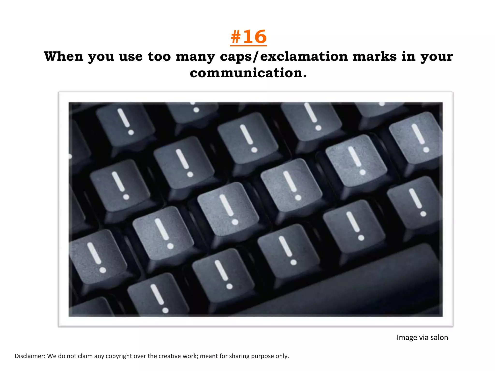 #16
When you use too many caps/exclamation marks in your
communication.

Image via salon
Disclaimer: We do not claim any copyright over the creative work; meant for sharing purpose only.

 