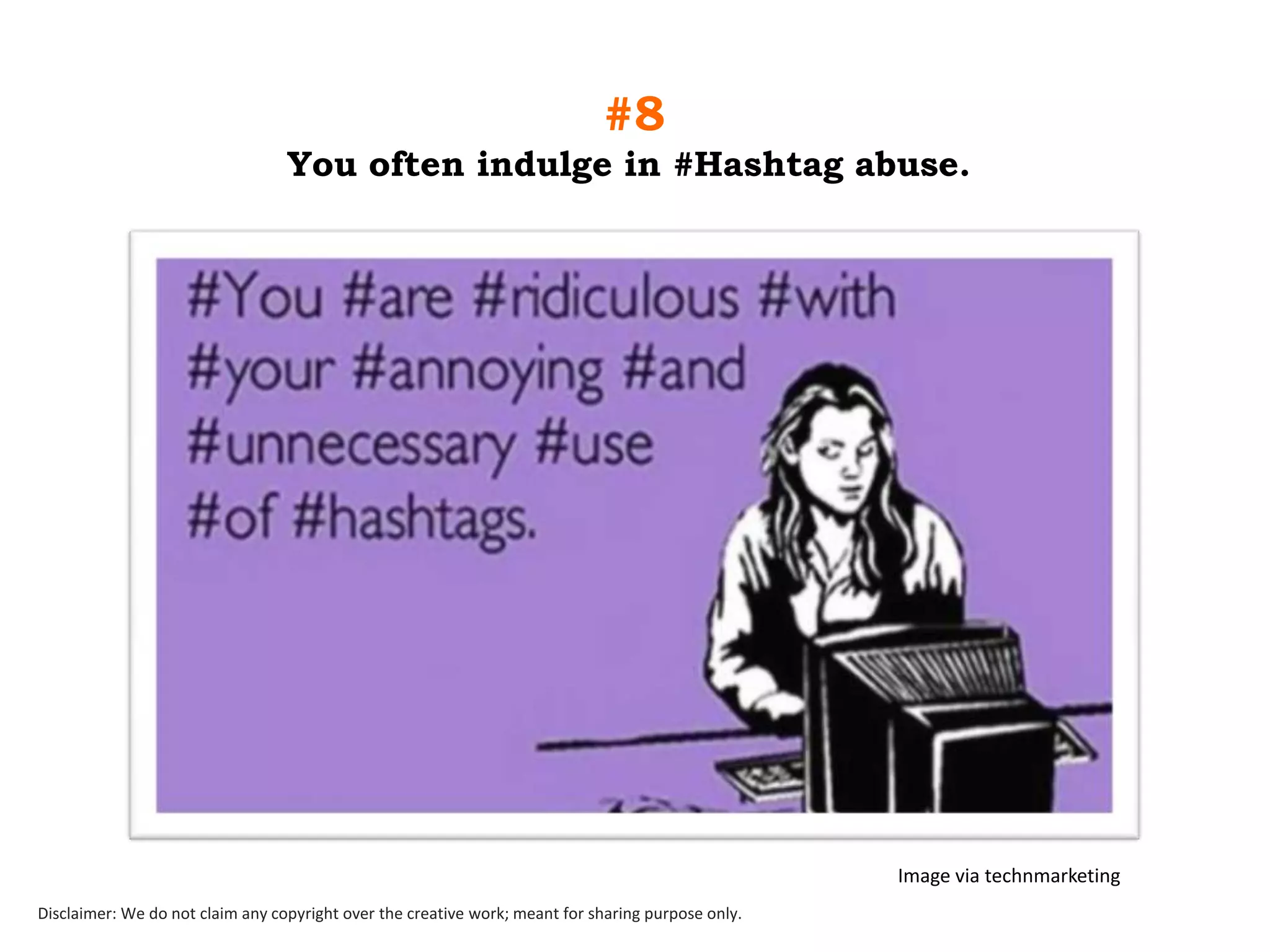 #8
You often indulge in #Hashtag abuse.

Image via technmarketing
Disclaimer: We do not claim any copyright over the creative work; meant for sharing purpose only.

 