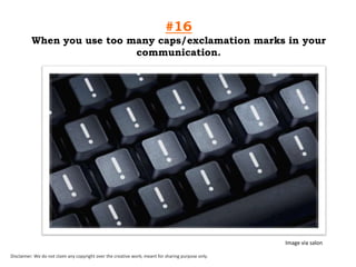 #16
When you use too many caps/exclamation marks in your
communication.

Image via salon
Disclaimer: We do not claim any copyright over the creative work; meant for sharing purpose only.

 