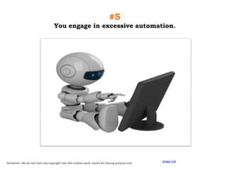 #5
You engage in excessive automation.

Disclaimer: We do not claim any copyright over the creative work; meant for sharing purpose only.

Image Link

 