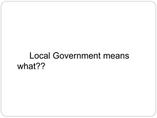 Local Government means
what??